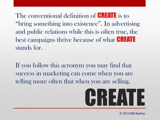 The conventional definition of CREATE is to
“bring something into existence”. In advertising
and public relations while th...