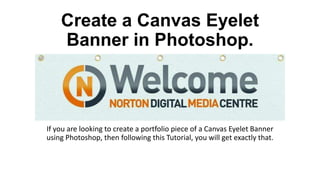 Create a Canvas Eyelet
Banner in Photoshop.
If you are looking to create a portfolio piece of a Canvas Eyelet Banner
using Photoshop, then following this Tutorial, you will get exactly that.
 
