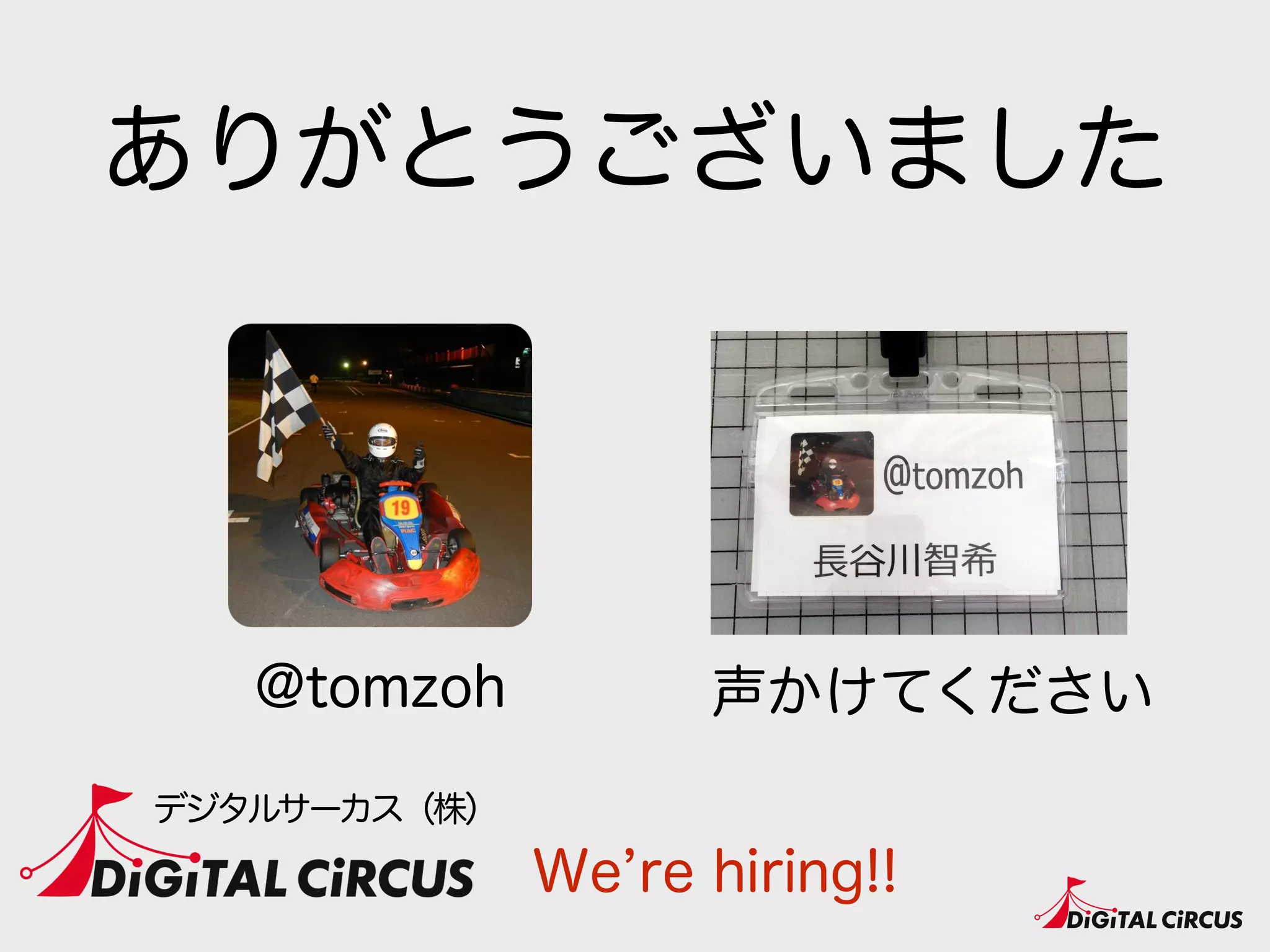 ありがとうございました
@tomzoh
デジタルサーカス（株）
声かけてください
We re hiring!!
 
