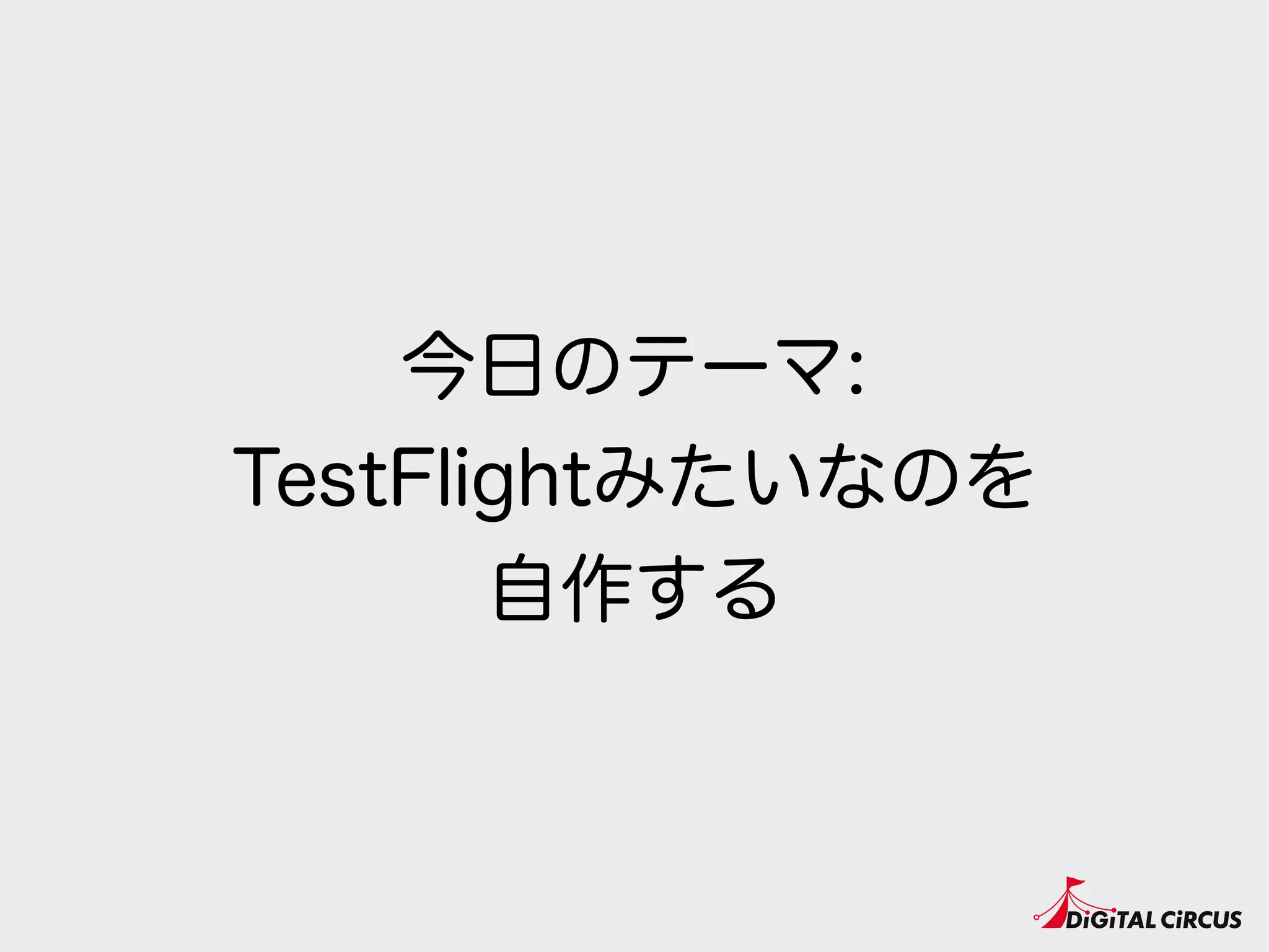 今日のテーマ:
TestFlightみたいなのを
自作する
 
