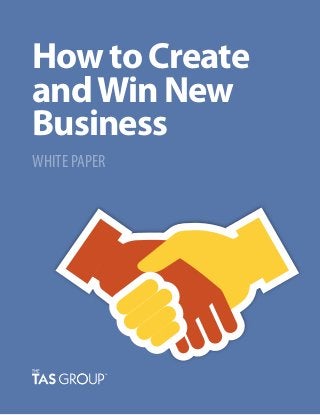 How to Create
andWin New
Business
WHITE PAPER
 