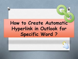 How to Create Automatic 
Hyperlink in Outlook for 
Specific Word ? 
 