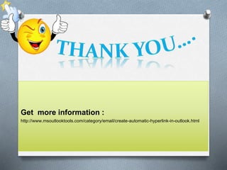 Get more information : 
http://www.msoutlooktools.com/category/email/create-automatic-hyperlink-in-outlook.html 
