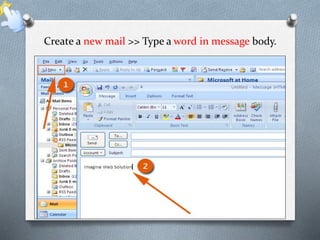 Create a new mail >> Type a word in message body. 
 