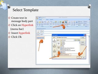 Select Template 
O Create text in 
message body part 
O Click on Hyperlink 
(menu bar) 
O Insert hyperlink 
O Click Ok 
 