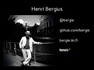 Henri Bergius

           @bergie

           github.com/bergie

           bergie.iki.fi
 