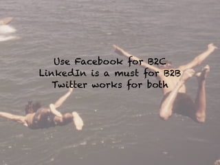 Use Facebook for B2C
LinkedIn is a must for B2B
Twitter works for both
 