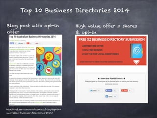 Top 10 Business Directories 2014
http://web.servicecrowd.com.au/blog/top-10-
australian-business-directories-2014/
Blog post with opt-in
offer
High value offer = shares
& opt-in
 