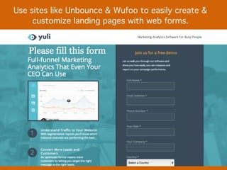 Use sites like Unbounce & Wufoo to easily create &
customize landing pages with web forms.
 