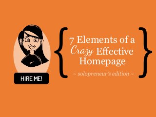 HIRE ME!
7 Elements of a
Crazy Effective
Homepage{ }Crazy
 