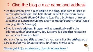 2. Give the blog a nice name and address
• On this screen, give a nice Title to the blog. Take care to keep it
within 40 c...