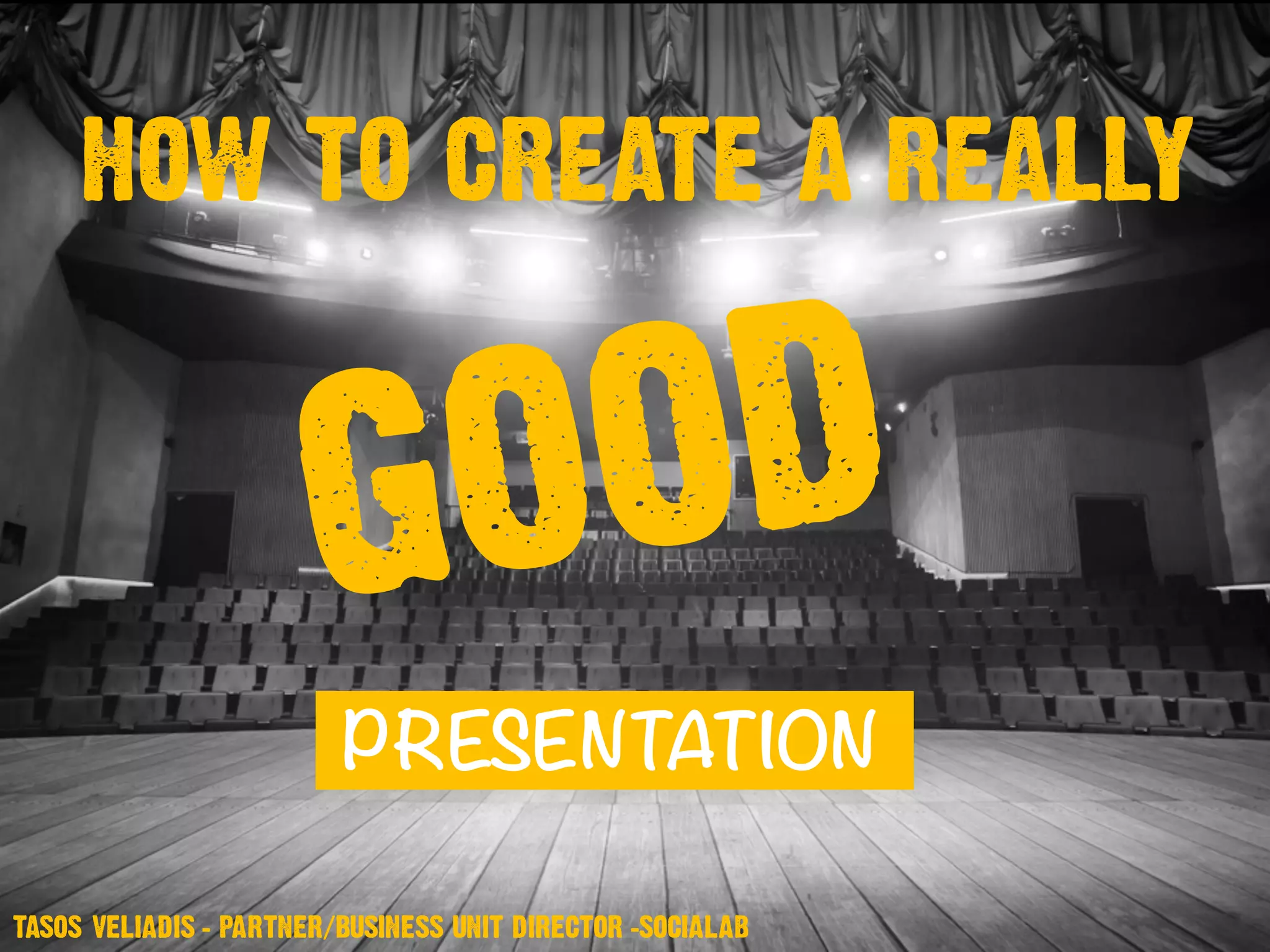 TASOS VELIADIS – PARTNER/BUSINESS UNIT DIRECTOR -SOCIALAB
HOW TO CREATE A REALLY
PRESENTATION
 