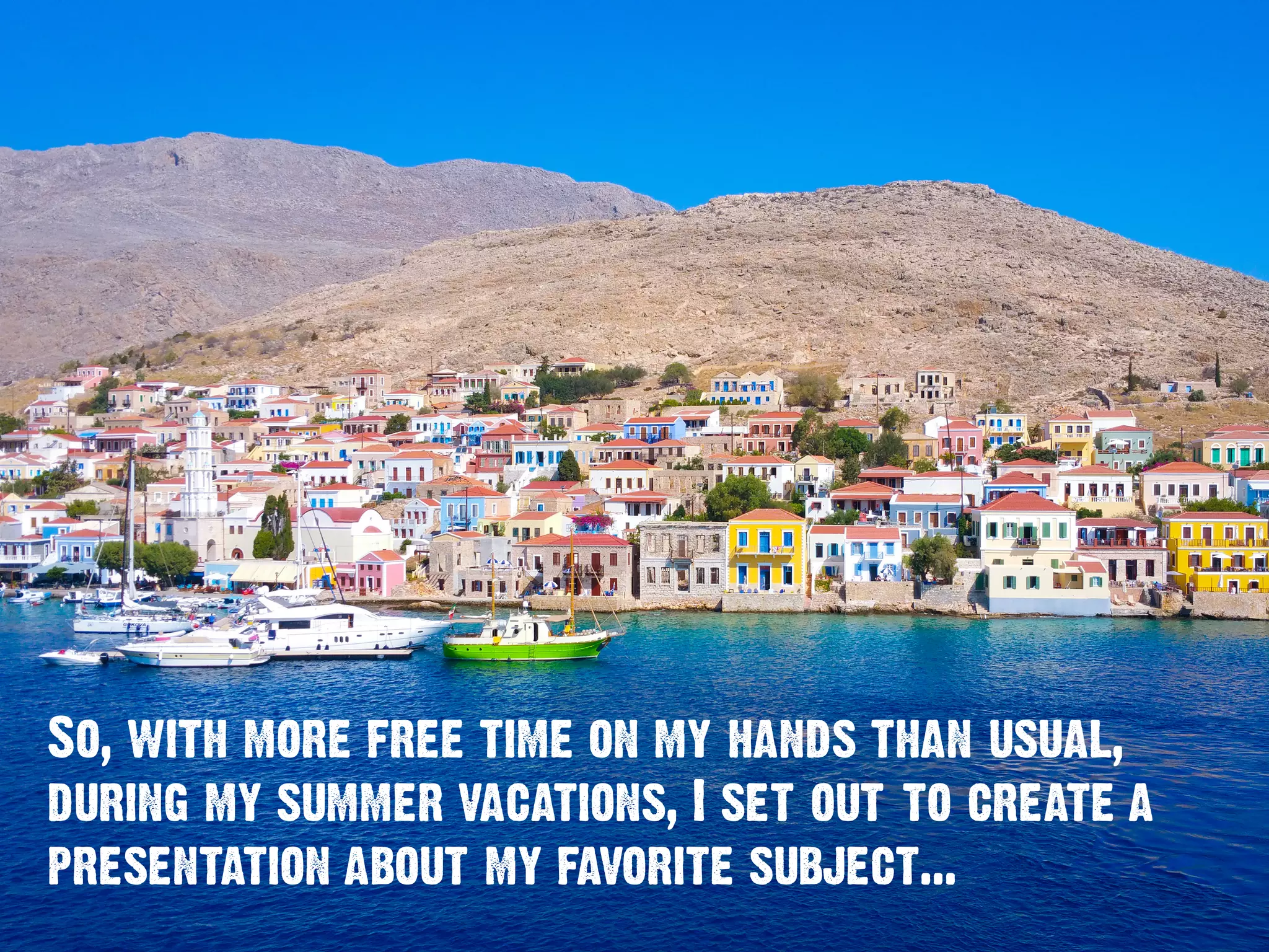 So, with more free time on my hands than usual,
during my summer vacations, I set out to create a
presentation about my favorite subject...
 