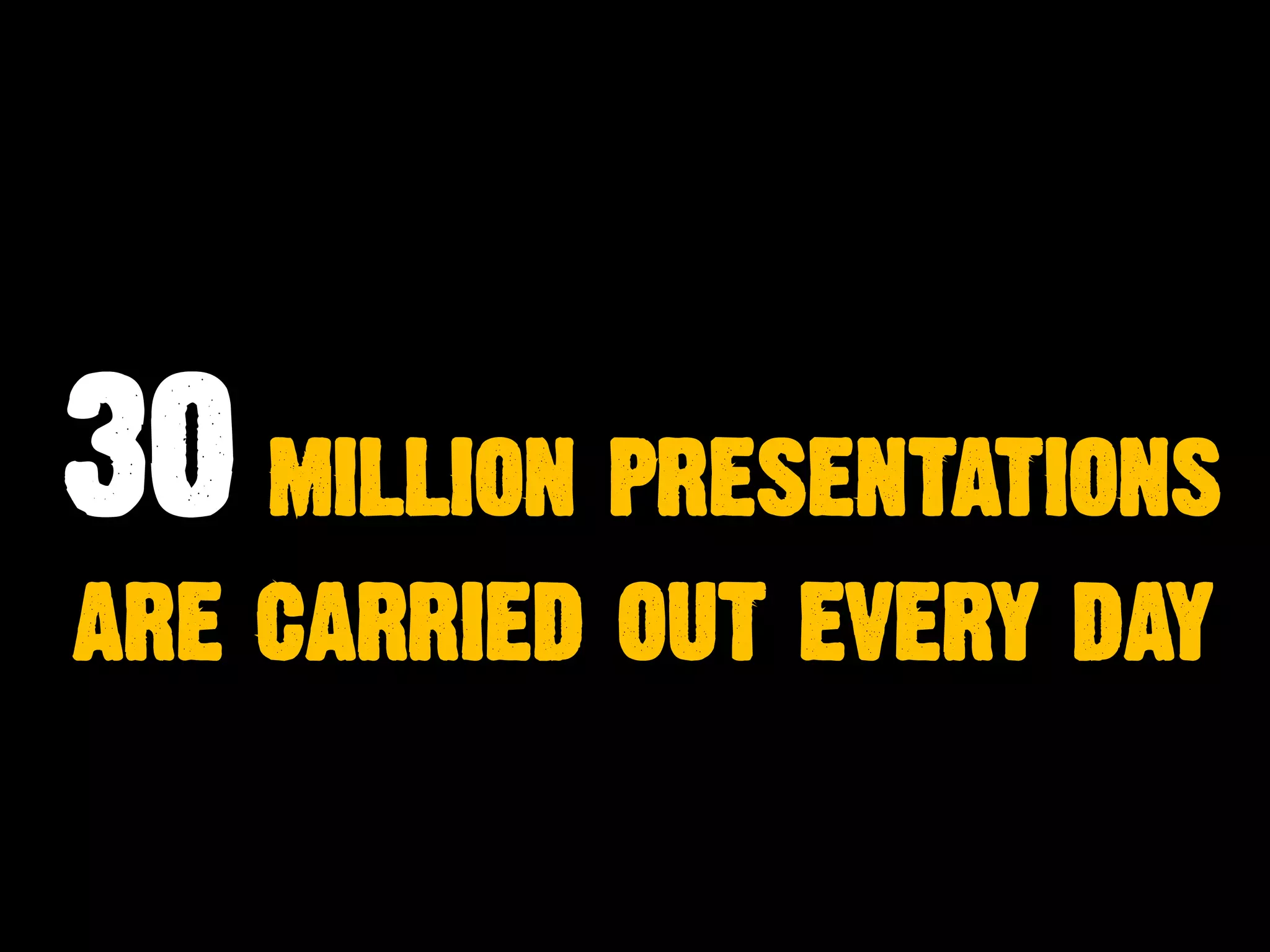 30 million presentations
are carried out every day
 