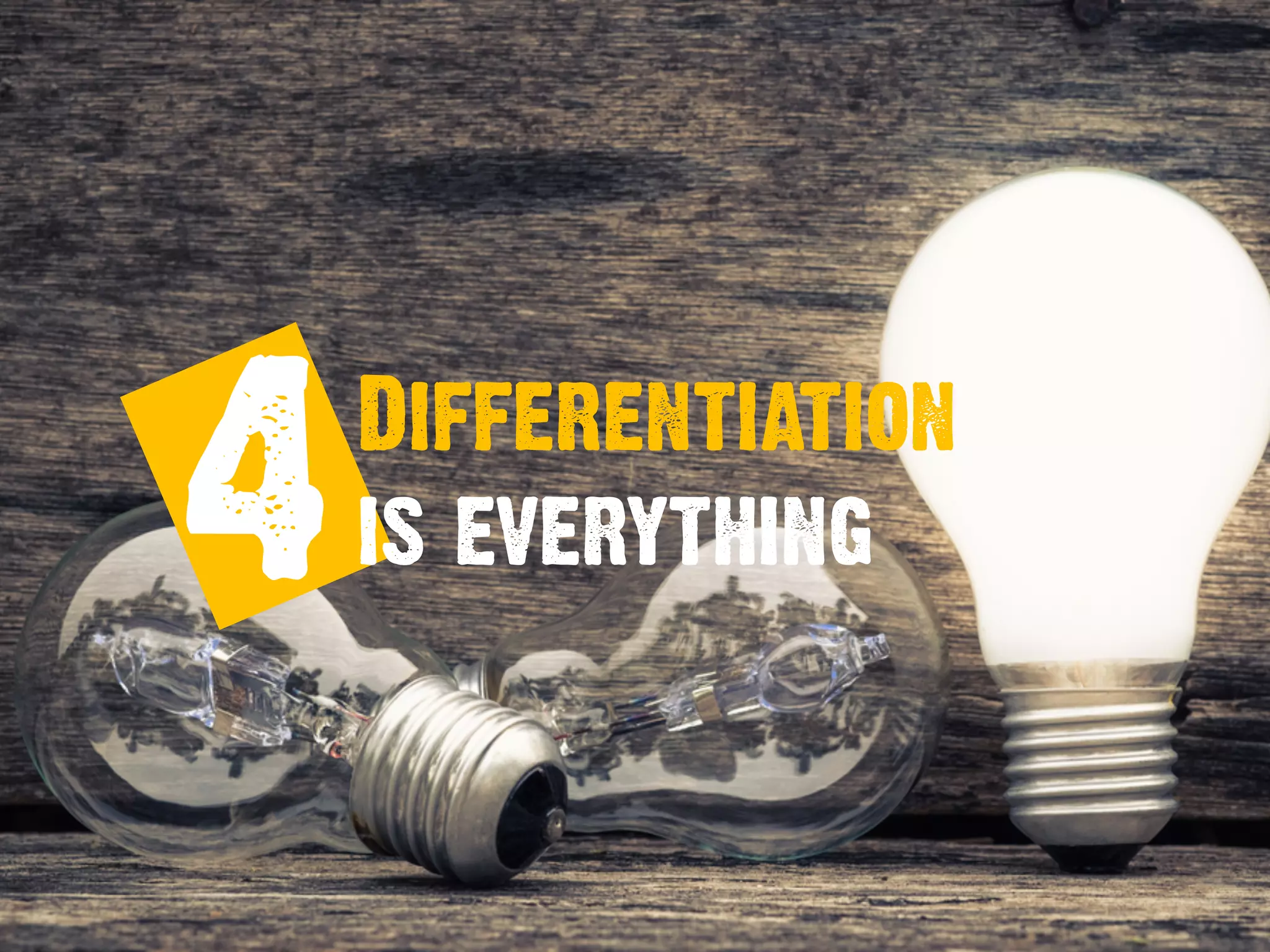 4Differentiation
is everything
 