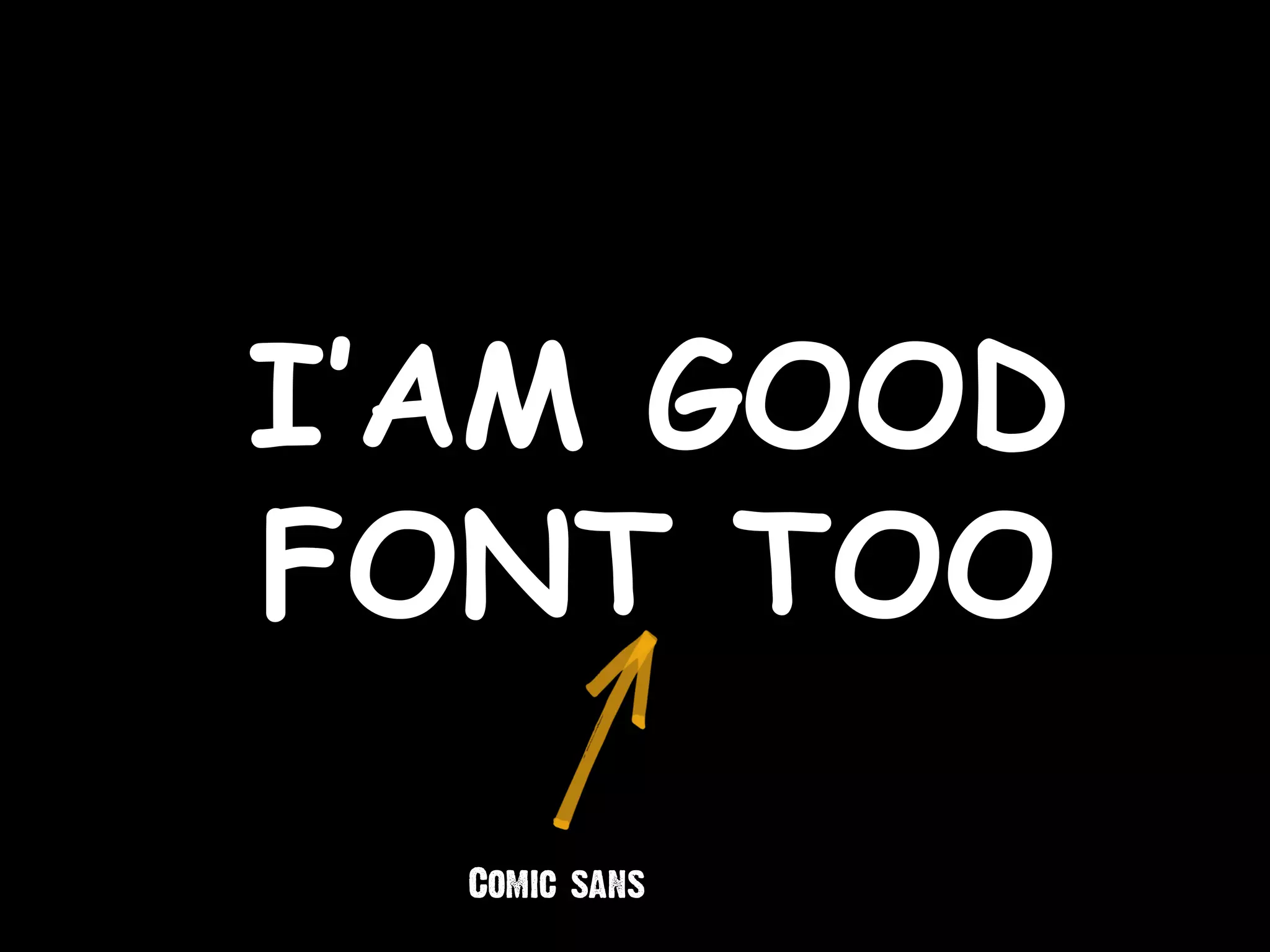 I’AM GOOD
FONT TOO
Comic sans
 