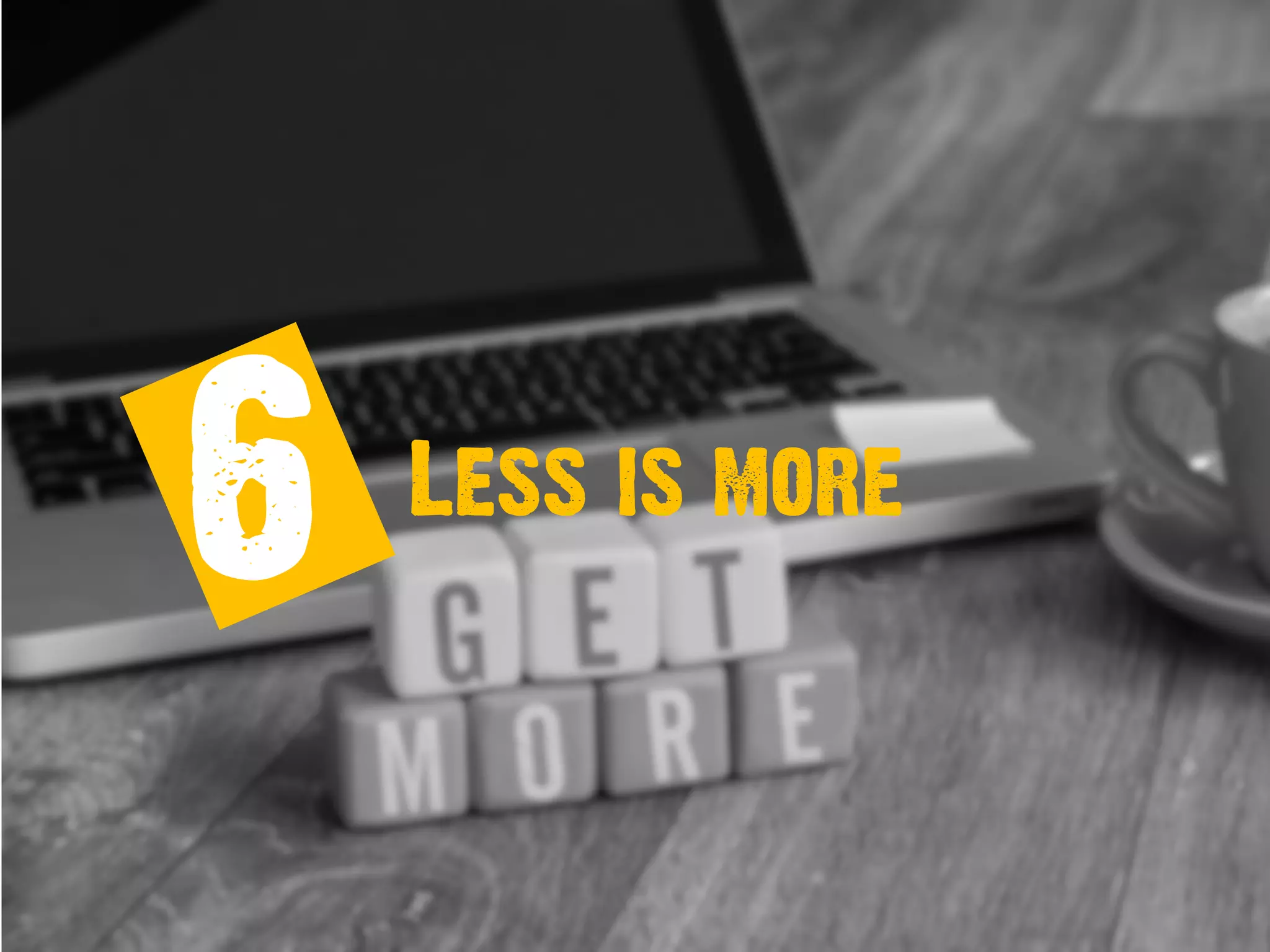 6 Less is more
 
