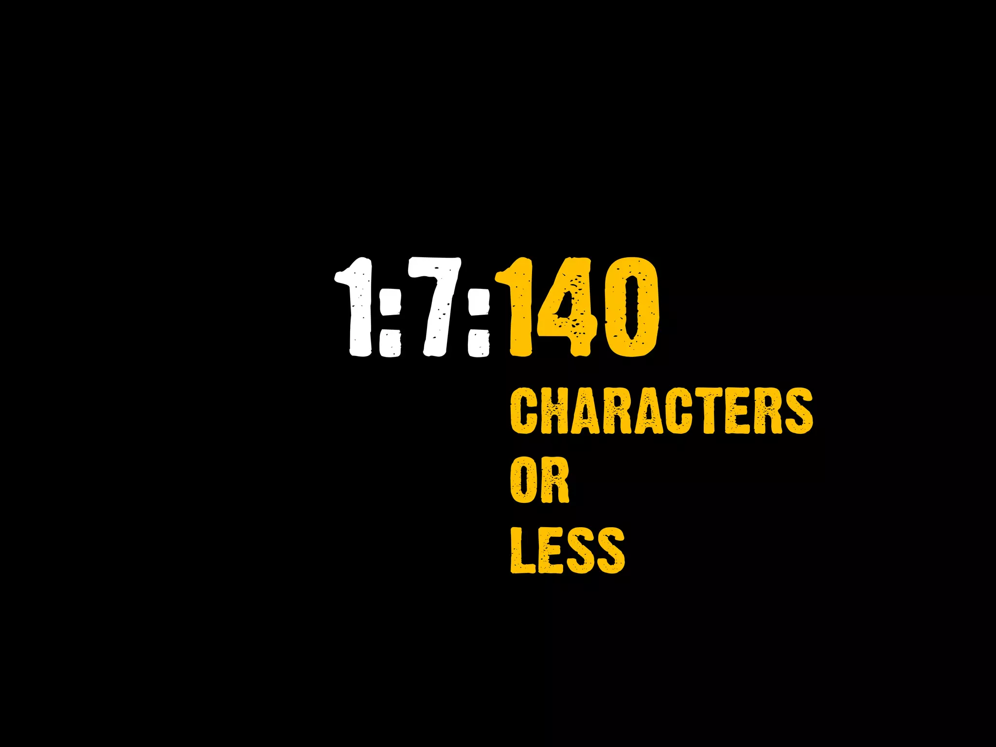 1:7:140
CHARACTERS
OR
LESS
 