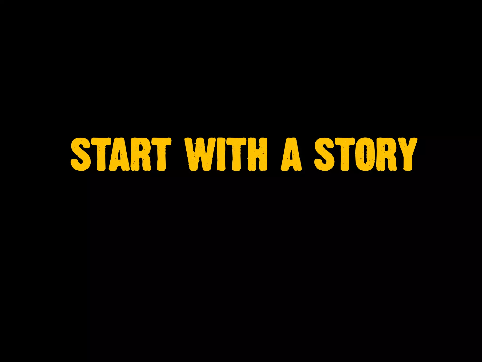 START WITH A STORY
 