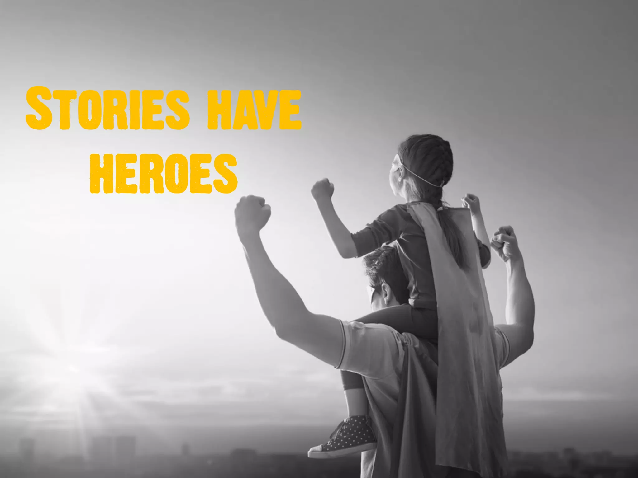 Stories have
heroes
 
