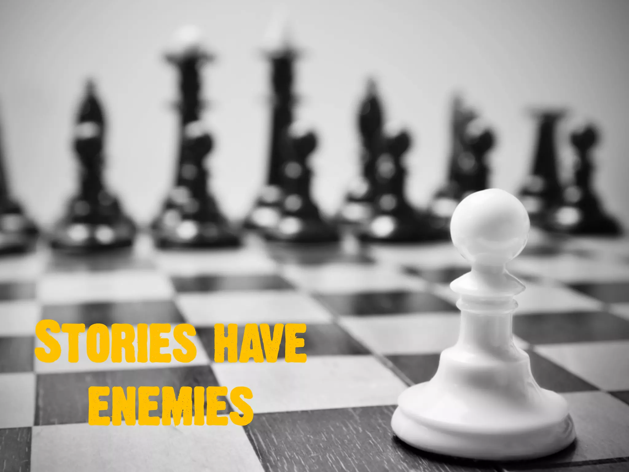 Stories have
enemies
 