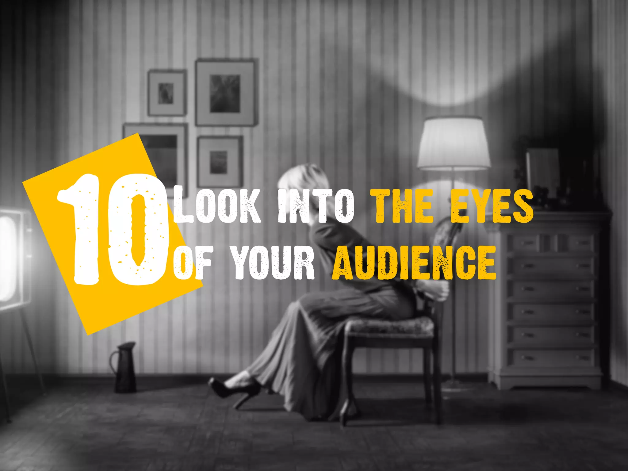 10Look into the eyes
of your audience
 