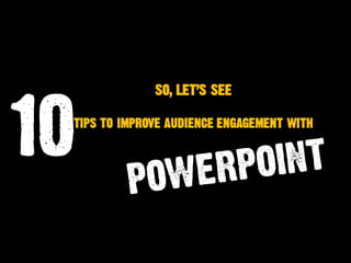 10
1. Plan your Presentation
2. Kill Bullet Points
3. Use Photos
4. Differentiation is Everything
5. Keep audience at the ...