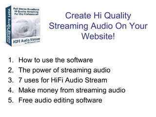 Create Hi Quality Streaming Audio On Your Website! ,[object Object],[object Object],[object Object],[object Object],[object Object]
