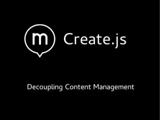 Create.js

Decoupling Content Management
 