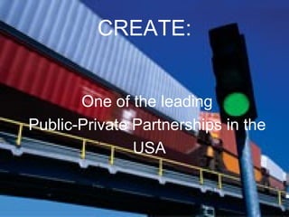 CREATE:


       One of the leading
Public-Private Partnerships in the
               USA
 