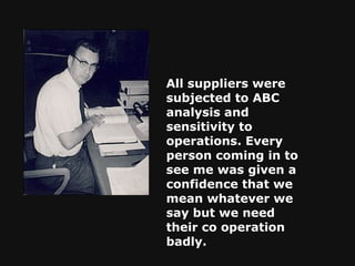 All suppliers were subjected to ABC analysis and sensitivity to operations. Every person coming in to see me was given a confidence that we mean whatever we say but we need their co operation badly.   