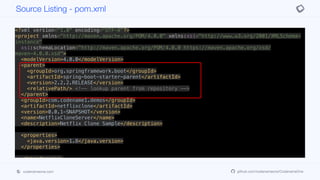 <?xml version="1.0" encoding="UTF-8"?>
<project xmlns="http://maven.apache.org/POM/4.0.0" xmlns:xsi="http://www.w3.org/2001/XMLSchema-
instance"
xsi:schemaLocation="http://maven.apache.org/POM/4.0.0 https://maven.apache.org/xsd/
maven-4.0.0.xsd">
<modelVersion>4.0.0</modelVersion>
<parent>
<groupId>org.springframework.boot</groupId>
<artifactId>spring-boot-starter-parent</artifactId>
<version>2.2.2.RELEASE</version>
<relativePath/> <!-- lookup parent from repository -->
</parent>
<groupId>com.codename1.demos</groupId>
<artifactId>netflixclone</artifactId>
<version>0.0.1-SNAPSHOT</version>
<name>NetflixCloneServer</name>
<description>Netflix Clone Sample</description>
<properties>
<java.version>1.8</java.version>
</properties>
<dependencies>
<dependency>
<groupId>org.springframework.boot</groupId>
<artifactId>spring-boot-starter-data-jpa</artifactId>
Source Listing - pom.xml
codenameone.com github.com/codenameone/CodenameOne
 
