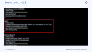 }
HeroImagePlayButton {
border: none;
border-radius: 1.5mm;
background-color: #D8D8D8;
color: black;
font-family: "native:MainRegular";
font-size: 3mm;
padding: 2mm 4mm 2mm 4mm;
}
Lead {
color: white;
background: linear-gradient(0deg, rgba(0, 0, 0, 0.6), rgba(0, 0, 0, 0.01));
padding: 5mm 2mm 0.3mm 2mm;
font-family: "native:MainRegular";
font-size: 2.4mm;
}
PlayNowButton {
color: white;
background-color: rgba(0, 0, 0, 0.6);
border: 2px #ffffff cn1-round-border;
padding: 2mm;
font-family: "native:MainRegular";
font-size: 3.5mm;
margin: 15mm 7mm 15mm 7mm;
}
Source Listing - CSS
codenameone.com github.com/codenameone/CodenameOne
 