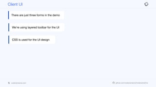 codenameone.com github.com/codenameone/CodenameOne
Client UI
There are just three forms in the demo
We’re using layered toolbar for the UI
CSS is used for the UI design
 