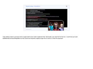 public class HomeForm extends BaseForm {
private HomeForm() {
super(new BorderLayout());
}
private void init(Content lead, List<Content> popularTitles,
List<Content> myTitles,
List<Content> recommended) {
Resources r = Resources.getGlobalResources();
Toolbar tb = getToolbar();
((Label)tb.getTitleComponent()).setIcon(r.getImage("netflix-logo.png"));
// adding this just so the sidemenu and search icon appear
tb.addMaterialCommandToLeftSideMenu("Placeholder", MATERIAL_AIRPLANEMODE_ON, e ->{});
tb.addSearchCommand(e -> {});
ScaleImageLabel logo = new ScaleImageLabel(lead.logo.get());
logo.setUIID("HeroImageLogo");
Button play = new Button("PLAY", MATERIAL_PLAY_ARROW, "HeroImagePlayButton");
Container heroTitle = BoxLayout.encloseY(logo,
FlowLayout.encloseCenter(play),
new Label("Popular on Netflix", "Lead"));
Style stl = heroTitle.getAllStyles();
stl.setBackgroundType(Style.BACKGROUND_IMAGE_SCALED_FILL);
stl.setBgImage(lead.heroImage.get());
Tabs tabs = new Tabs();
tabs.setTabPlacement(BOTTOM);
Container content = BoxLayout.encloseY(heroTitle,
Source Listing - HomeForm
codenameone.com github.com/codenameone/CodenameOne
I also added a search command which is again blank since I didn’t implement that. Technically I just used that for the icon. I could have just used
addMaterialCommandToRightBar but that would have required a slightly longer line of code so I chose this approach
 