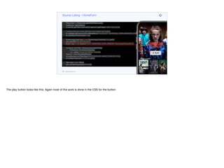 }
private void init(Content lead, List<Content> popularTitles,
List<Content> myTitles,
List<Content> recommended) {
Resources r = Resources.getGlobalResources();
Toolbar tb = getToolbar();
((Label)tb.getTitleComponent()).setIcon(r.getImage("netflix-logo.png"));
// adding this just so the sidemenu and search icon appear
tb.addMaterialCommandToLeftSideMenu("Placeholder", MATERIAL_AIRPLANEMODE_ON, e ->{});
tb.addSearchCommand(e -> {});
ScaleImageLabel logo = new ScaleImageLabel(lead.logo.get());
logo.setUIID("HeroImageLogo");
Button play = new Button("PLAY", MATERIAL_PLAY_ARROW, "HeroImagePlayButton");
Container heroTitle = BoxLayout.encloseY(logo,
FlowLayout.encloseCenter(play),
new Label("Popular on Netflix", "Lead"));
Style stl = heroTitle.getAllStyles();
stl.setBackgroundType(Style.BACKGROUND_IMAGE_SCALED_FILL);
stl.setBgImage(lead.heroImage.get());
Tabs tabs = new Tabs();
tabs.setTabPlacement(BOTTOM);
Container content = BoxLayout.encloseY(heroTitle,
movieList(popularTitles),
new Label("My List", "Lead"),
movieList(myTitles),
Source Listing - HomeForm
codenameone.com github.com/codenameone/CodenameOne
The play button looks like this. Again most of the work is done in the CSS for the button
 