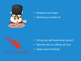 • Hiring any skill level (even junior!)

• Remote-ﬁrst w/ oﬃces all over

• Open source friendly
• Ember.js core team

• W...