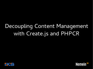 Decoupling Content Management
   with Create.js and PHPCR
 