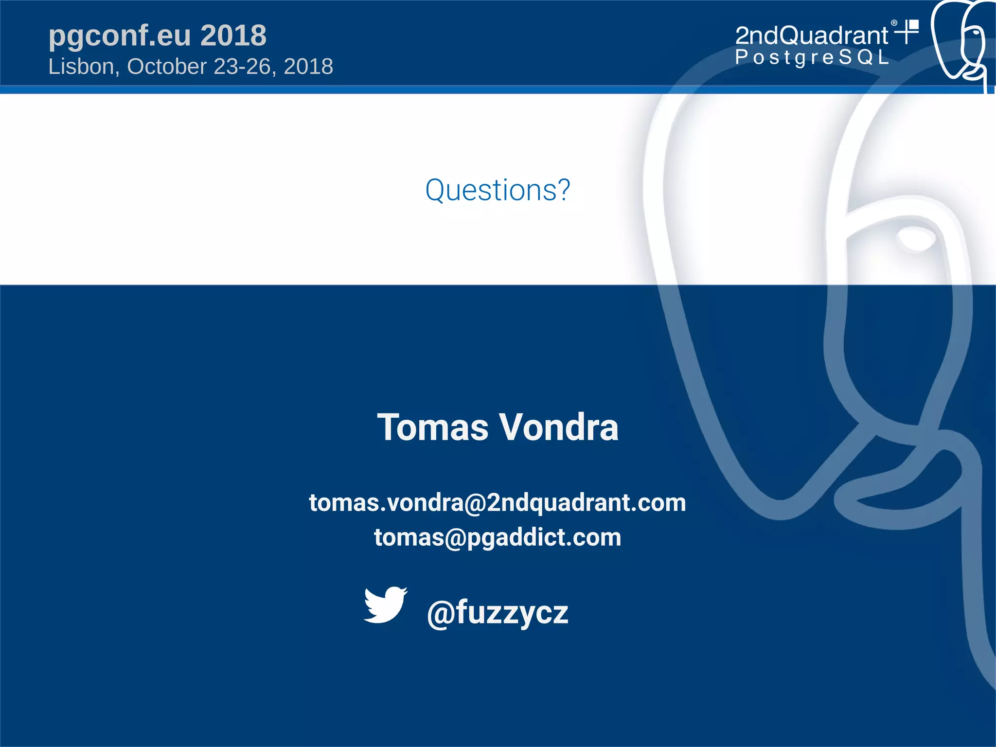 https://github.com/tvondra/create-statistics-talk https://www.2ndQuadrant.com
pgconf.eu 2018
Lisbon, October 23-26, 2018
Questions?
Tomas Vondra
tomas.vondra@2ndquadrant.com
tomas@pgaddict.com
@fuzzycz
 