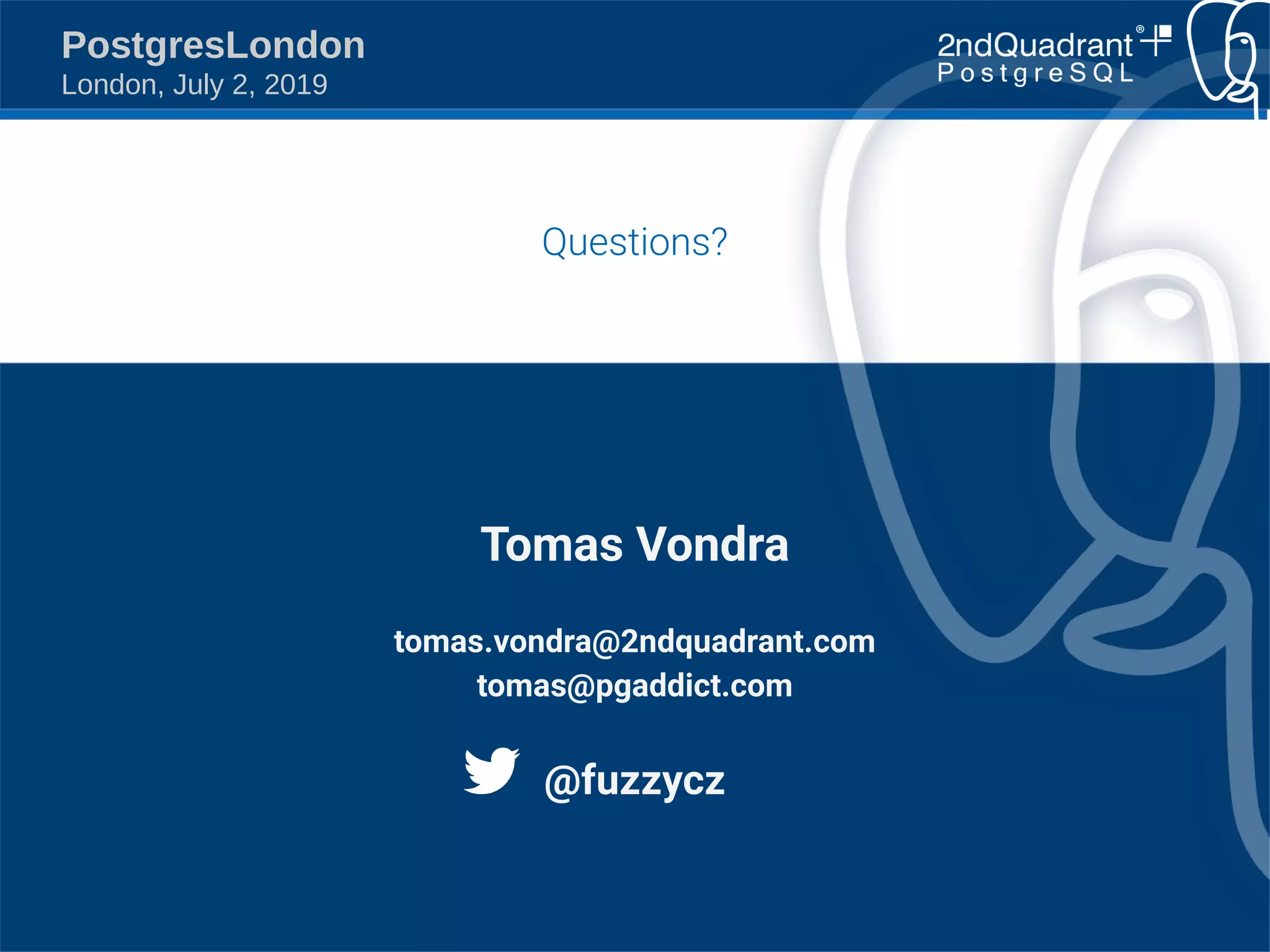 https://github.com/tvondra/create-statistics-talk https://www.2ndQuadrant.com PostgresLondon London, July 2, 2019 Questions? Tomas Vondra tomas.vondra@2ndquadrant.com tomas@pgaddict.com @fuzzycz 