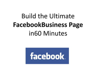 Build the Ultimate FacebookBusiness Pagein60 Minutes 