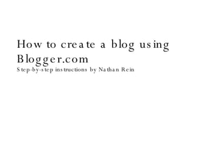 How to create a blog using Blogger.com Step-by-step instructions by Nathan Rein 