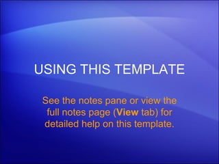 USING THIS TEMPLATE See the notes pane or view the full notes page ( View  tab) for detailed help on this template. 