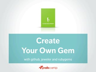 Create
Your Own Gem
with github, jeweler and rubygems
 