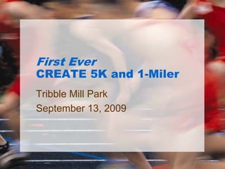 First Ever
CREATE 5K and 1-Miler
Tribble Mill Park
September 13, 2009
 