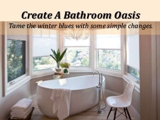 Create A Bathroom Oasis
Tame the winter blues with some simple changes.
 