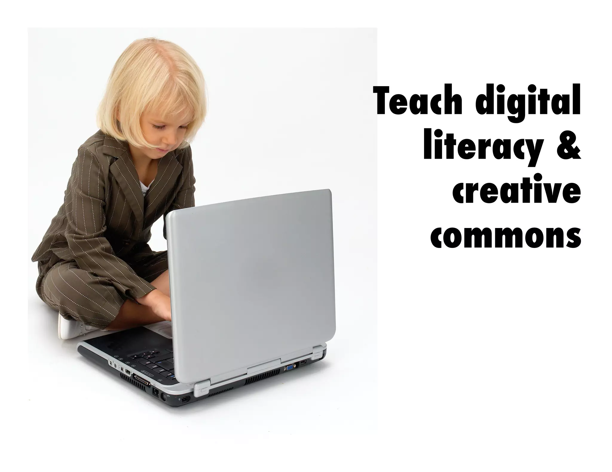 Teach digital
literacy &
creative
commons

 