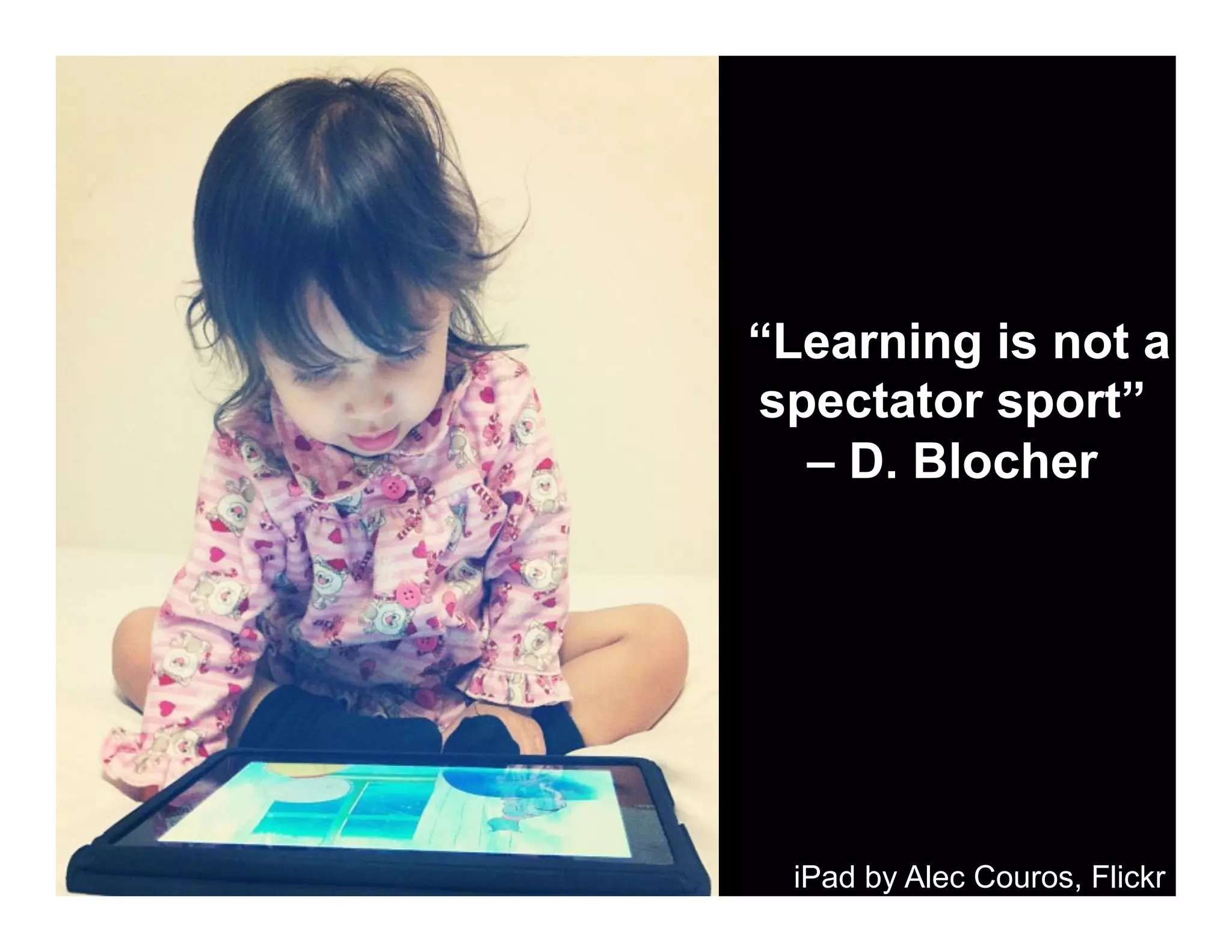 “Learning is not a
spectator sport”
– D. Blocher

iPad by Alec Couros, Flickr

 