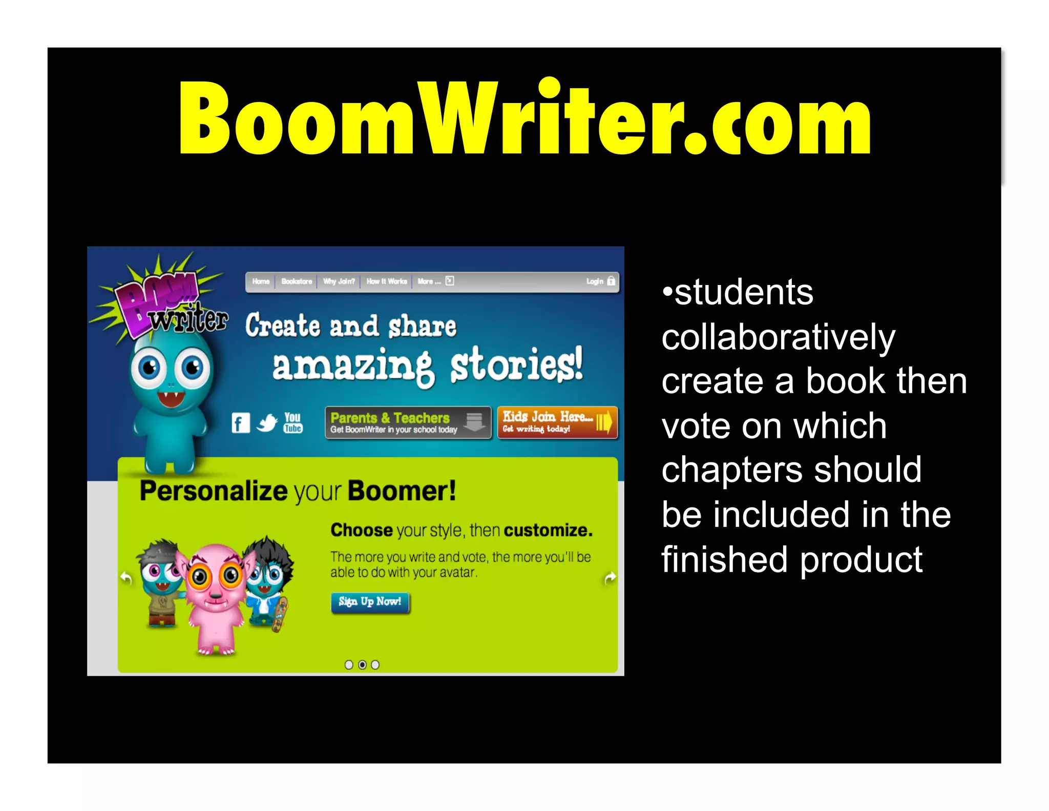 BoomWriter.com
•  tudents
s
collaboratively
create a book then
vote on which
chapters should
be included in the
finished product

 