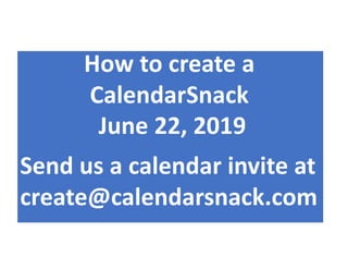 Send us a calendar invite at
create@calendarsnack.com
How to create a
CalendarSnack
June 22, 2019
 